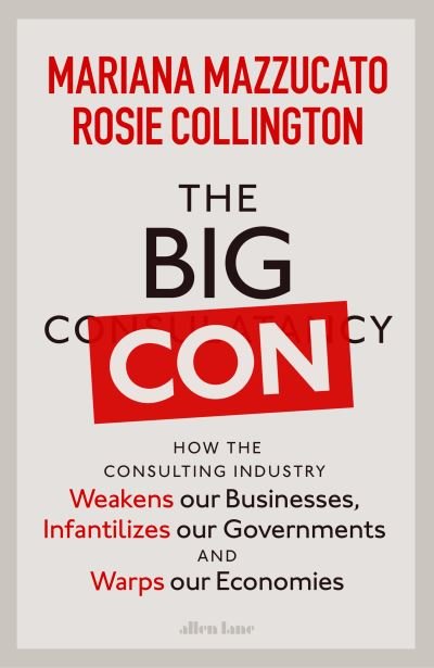 Cover for Mariana Mazzucato · The Big Con: How the Consulting Industry Weakens our Businesses, Infantilizes our Governments and Warps our Economies (Gebundenes Buch) (2023)