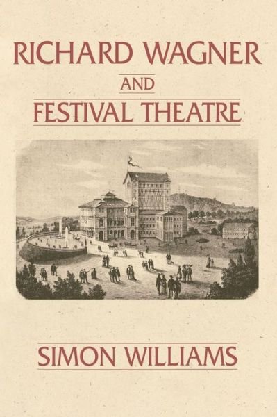 Richard Wagner and Festival Theatre - Simon Williams - Libros - Bloomsbury Publishing Plc - 9780275936082 - 23 de marzo de 1994
