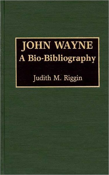 Cover for Judith Riggin · John Wayne: A Bio-Bibliography - Popular Culture Bio-Bibliographies (Hardcover Book) (1992)