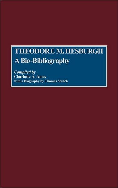 Cover for Charlott Ames · Theodore M. Hesburgh: A Bio-Bibliography - Bio-Bibliographies in Education (Hardcover Book) (1989)