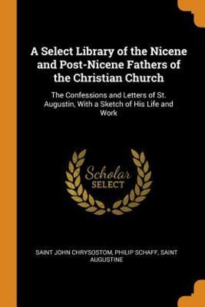 Cover for Saint John Chrysostom · A Select Library of the Nicene and Post-Nicene Fathers of the Christian Church The Confessions and Letters of St. Augustin, With a Sketch of His Life and Work (Paperback Book) (2018)