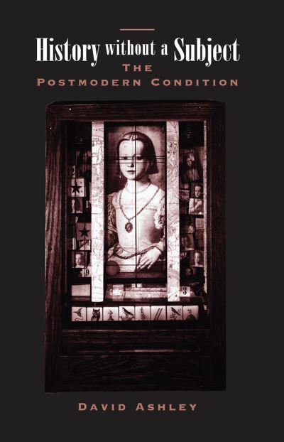 Cover for David Ashley · History Without A Subject: The Postmodern Condition (Hardcover Book) (2019)