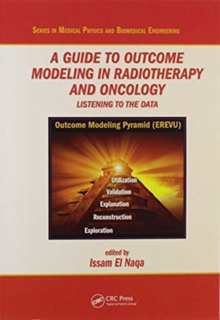 Cover for El Naqa, Issam (University of Michigan, Ann Arbor, USA) · A Guide to Outcome Modeling In Radiotherapy and Oncology: Listening to the Data - Series in Medical Physics and Biomedical Engineering (Paperback Book) (2020)