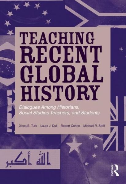 Cover for Turk, Diana B. (New York University, USA) · Teaching Recent Global History: Dialogues Among Historians, Social Studies Teachers and Students - Transforming Teaching (Paperback Book) (2014)