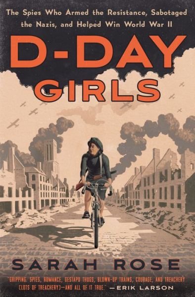 Cover for Sarah Rose · D-Day Girls: The Spies Who Armed the Resistance, Sabotaged the Nazis, and Helped Win World  War II (Innbunden bok) (2019)