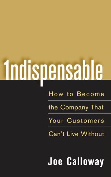 Cover for Joe Calloway · Indispensable: How To Become The Company That Your Customers Can't Live Without (Inbunden Bok) (2005)