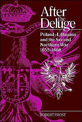 After the Deluge: Poland-Lithuania and the Second Northern War, 1655–1660 - Cambridge Studies in Early Modern History - Frost, Robert I. (King's College London) - Books - Cambridge University Press - 9780521420082 - March 18, 1993