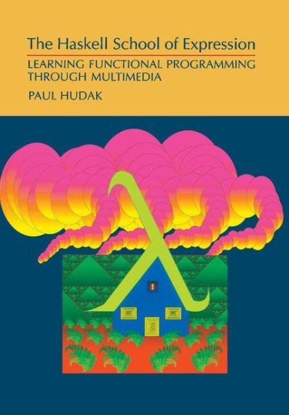 Cover for Hudak, Paul (Yale University, Connecticut) · The Haskell School of Expression: Learning Functional Programming through Multimedia (Paperback Book) (2000)