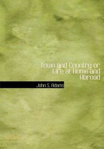 Town and Country or Life at Home and Abroad - John S. Adams - Livres - BiblioLife - 9780554215082 - 18 août 2008
