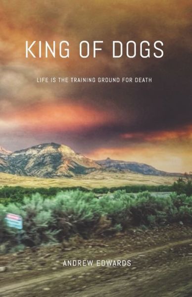 Cover for Andrew Edwards · King of Dogs : Life is the training ground for death. (Paperback Book) (2019)