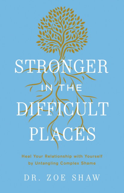 Stronger in the Difficult Places: Heal Your Relationship with Yourself by Untangling Complex Shame - Dr. Zoe Shaw - Books - Waterbrook Press (A Division of Random H - 9780593601082 - September 30, 2025