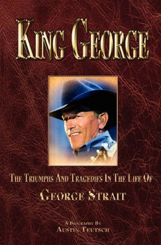 Cover for Austin Teutsch · King George the Triumphs and Tragedies in the Life of George Strait (Paperback Book) (2010)