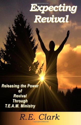 Cover for R. E. Clark · Expecting Revival: Releasing the Power of Revival Through T.e.a.m. Ministry (Paperback Book) (2014)