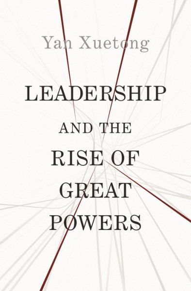 Cover for Xuetong Yan · Leadership and the Rise of Great Powers - The Princeton-China Series (Hardcover Book) (2019)