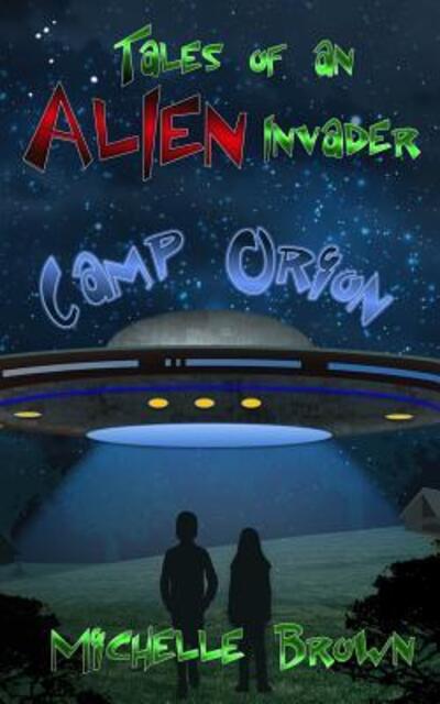 Tales of an Alien Invader : Camp Orion - Michelle Brown - Books - Amazing Things Press - 9780692528082 - September 4, 2015