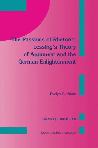 The Passions of Rhetoric: Lessing's Theory of Argument and the German Enlightenment - Library of Rhetorics - E.K. Moore - Books - Springer - 9780792323082 - October 31, 1993