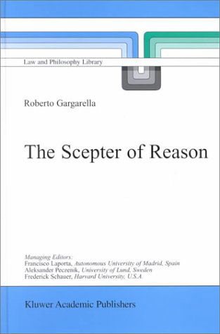 Cover for R. Gargarella · The Scepter of Reason: Public Discussion and Political Radicalism in the Origins of Constitutionalism - Law and Philosophy Library (Hardcover Book) [2000 edition] (2000)