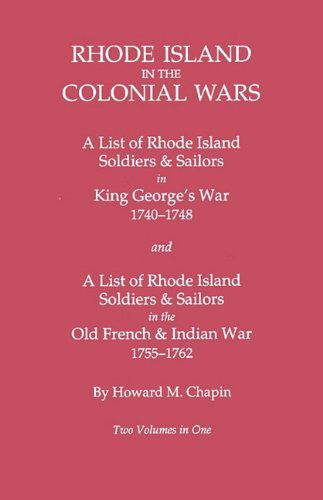Cover for Howard M. Chapin · Rhode Island in the Colonial Wars a List of Rhode Island Soldiers and Sailors in King George's War, 1740-1748, and a List of Rhode Island Soldiers and Sailors in the Old French &amp; Indian War, 1755-1762 (Gw 945) (Paperback Book) (2010)