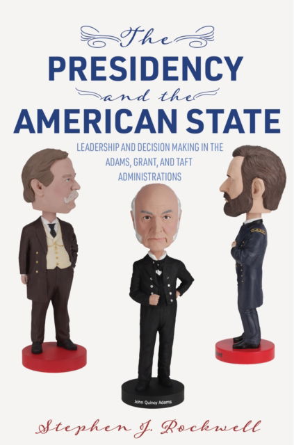 Cover for Stephen J. Rockwell · The Presidency and the American State: Leadership and Decision Making in the Adams, Grant, and Taft Administrations - Miller Center Studies on the Presidency (Paperback Book) (2023)