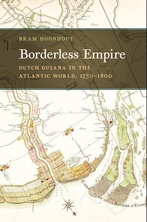 Cover for Bram Hoonhout · Borderless Empire: Dutch Guiana in the Atlantic World, 1750-1800 - Early American Places Series (Hardcover Book) (2020)
