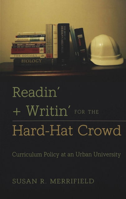 Cover for Susan R. Merrifield · Readin' + Writin' for the Hard-Hat Crowd: Curriculum Policy at an Urban University - History of Schools and Schooling (Paperback Bog) (2005)