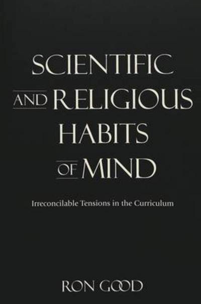 Cover for Ron Good · Scientific and Religious Habits of Mind: Irreconcilable Tensions in the Curriculum - Complicated Conversation: A Book Series of Curriculum Studies (Paperback Book) (2005)