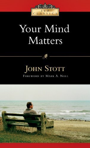 Your Mind Matters - The Place of the Mind in the Christian Life - John Stott - Books - IVP Books - 9780830834082 - November 10, 2006
