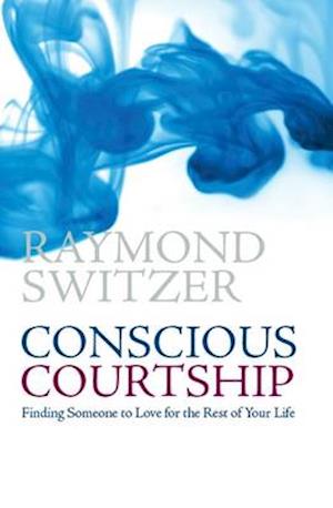 Cover for Raymond Switzer · Conscious Courtship : Finding Someone to Love for the Rest of Your Life (Paperback Book) (2015)