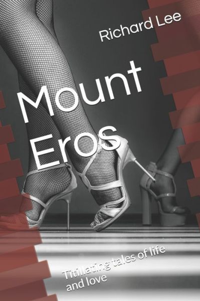 Mount Eros: Titillating Tales of Life and Love - Richard Lee - Książki - Distributed via Smashwords - 9780909431082 - 18 lutego 2020