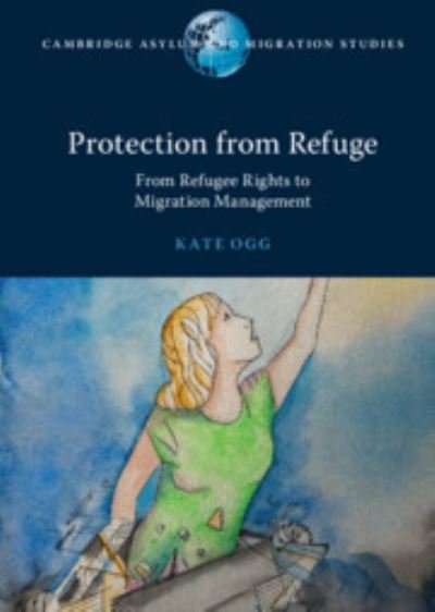 Cover for Ogg, Kate (Australian National University, Canberra) · Protection from Refuge: From Refugee Rights to Migration Management - Cambridge Asylum and Migration Studies (Taschenbuch) (2023)
