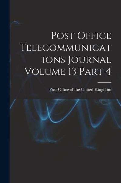 Cover for Post Office of the United Kingdom · Post Office Telecommunications Journal Volume 13 Part 4 (Taschenbuch) (2021)