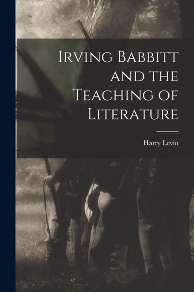 Cover for Harry 1912- Levin · Irving Babbitt and the Teaching of Literature (Taschenbuch) (2021)