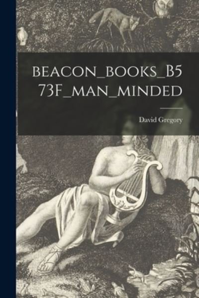 Beacon_books_B573F_man_minded - David Gregory - Books - Hassell Street Press - 9781015159082 - September 10, 2021