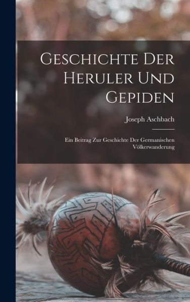 Cover for Joseph Aschbach · Geschichte Der Heruler Und Gepiden (Hardcover Book) (2022)