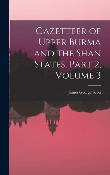 Cover for James George Scott · Gazetteer of Upper Burma and the Shan States, Part 2, Volume 3 (Book) (2022)
