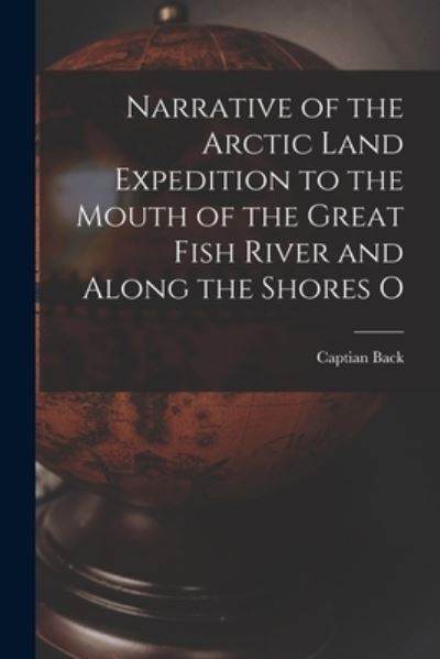 Cover for Captian Back · Narrative of the Arctic Land Expedition to the Mouth of the Great Fish River and along the Shores O (Book) (2022)