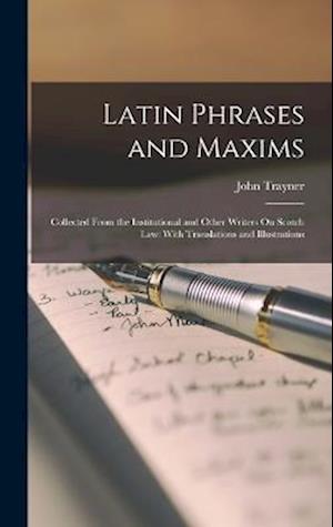 Latin Phrases and Maxims : Collected from the Institutional and Other Writers on Scotch Law - John Trayner - Books - Creative Media Partners, LLC - 9781016686082 - October 27, 2022