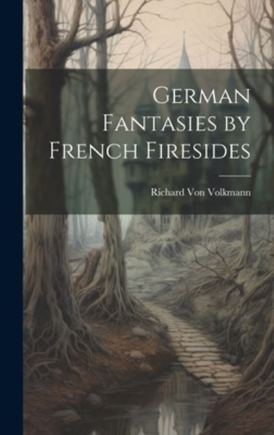 Cover for Richard Von Volkmann · German Fantasies by French Firesides (Book) (2023)