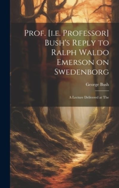 Cover for George Bush · Prof. [I. E. Professor] Bush's Reply to Ralph Waldo Emerson on Swedenborg (Book) (2023)