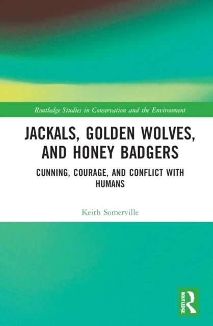 Cover for Keith Somerville · Jackals, Golden Wolves, and Honey Badgers: Cunning, Courage, and Conflict with Humans - Routledge Studies in Conservation and the Environment (Hardcover Book) (2022)