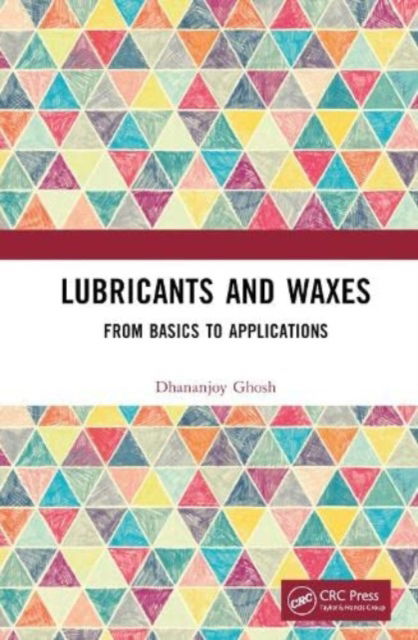 Cover for Ghosh, Dhananjoy (AUTHOR &amp; INDUSTRY CONSULTANT, INDIA) · Lubricants and Waxes: From Basics to Applications (Hardcover Book) (2023)