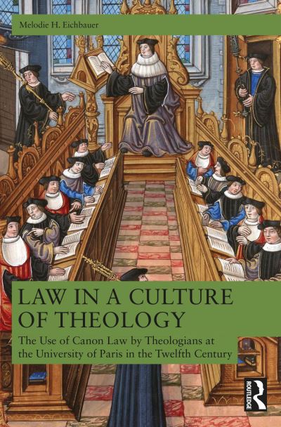 Cover for Melodie H. Eichbauer · Law in a Culture of Theology: The Use of Canon Law by Parisian Theologians, ca. 1120–ca. 1220 (Paperback Book) (2025)