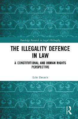 Cover for Edit Deutch · The Illegality Defence in Law: A Constitutional and Human Rights Perspective - Routledge Research in Legal Philosophy (Hardcover Book) (2025)
