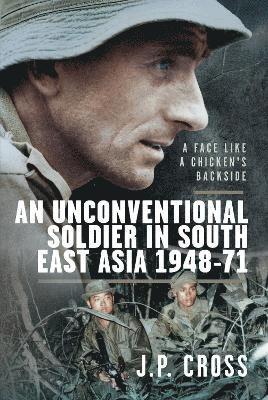 Cover for J P Cross · A Face Like a Chicken's Backside: An Unconventional Soldier in South East Asia, 1948–71 (Hardcover Book) (2024)