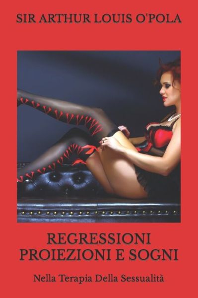 Cover for Sir Arthur Louis O'Pola · Regressioni Proiezioni e Sogni (Paperback Book) (2019)