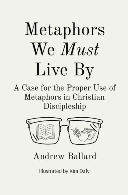 Cover for Andrew Ballard · Metaphors We Must Live By: A Case for the Proper Use of Metaphors in Christian Discipleship (Paperback Book) (2020)