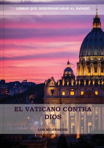 El Vaticano contra Dios - Los Milenarios - Books - Ls Company - 9781087963082 - May 9, 2021