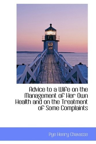 Cover for Pye Henry Chavasse · Advice to a Wife on the Management of Her Own Health and on the Treatment of Some Complaints (Taschenbuch) (2009)