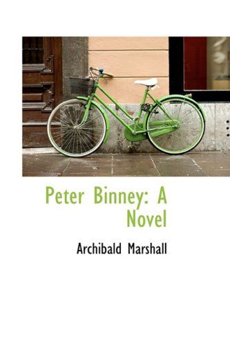 Peter Binney: a Novel - Archibald Marshall - Books - BiblioLife - 9781103582082 - March 10, 2009