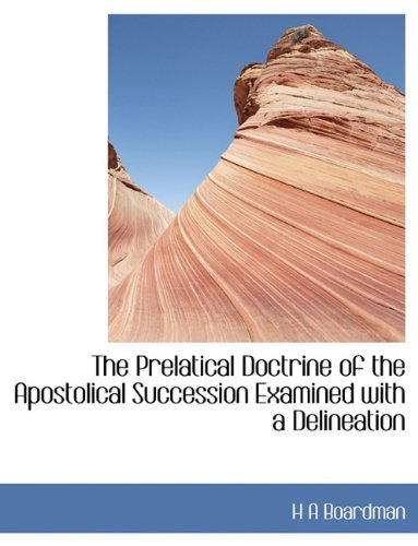 Cover for H A Boardman · The Prelatical Doctrine of the Apostolical Succession Examined with a Delineation (Hardcover bog) (2009)